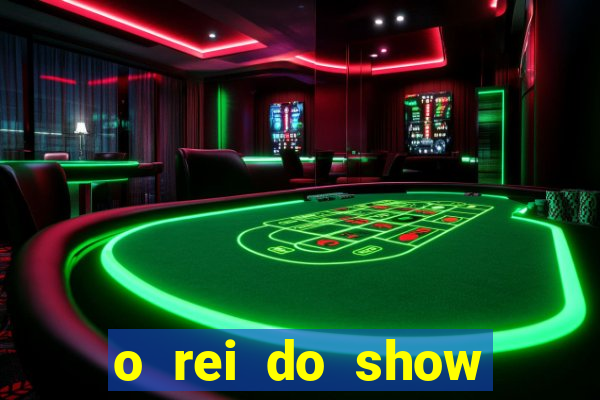 o rei do show filme completo dublado topflix